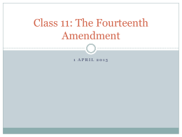 Class 11: The Fourteenth Amendment 1 APRIL 2015 Amendment XIV to the U.S.