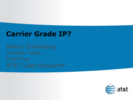 Carrier Grade IP? Albert Greenberg Jennifer Yates Fred True  AT&T Labs-Research Agenda Why carrier grade IP? What makes it hard?  Solution approach and roadmap Focus •  Information Systems for fault/performance.