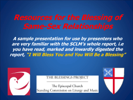 Resources for the Blessing of Same-Sex Relationships A sample presentation for use by presenters who are very familiar with the SCLM’s whole report,