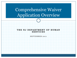 Comprehensive Waiver Application Overview THE NJ DEPARTMENT OF HUMAN SERVICES SEPTEMBER 2011 What is a Comprehensive Waiver? The Comprehensive Waiver is a collection of reform initiatives.