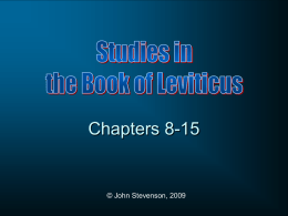 Chapters 8-15  © John Stevenson, 2009 Outline of Leviticus Laws of the Offerings (1-7)  Laws of the Priests (8-10) Laws of Purity (11-15)  Day of.