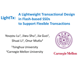 A Lightweight Transactional Design LightTx: in Flash-based SSDs to Support Flexible Transactions Youyou Lu1, Jiwu Shu1, Jia Guo1, Shuai Li1, Onur Mutlu2 1Tsinghua  University 2Carnegie Mellon University.