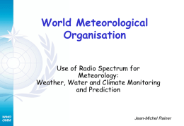 World Meteorological Organisation Use of Radio Spectrum for Meteorology: Weather, Water and Climate Monitoring and Prediction  Jean-Michel Rainer.