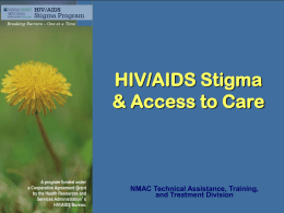 HIV/AIDS Stigma & Access to Care  A program funded under a Cooperative Agreement Grant by the Health Resources and Services Administration’s HIV/AIDS Bureau.  NMAC Technical Assistance, Training, and.