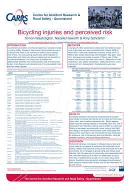 Centre for Accident Research & Road Safety - Queensland  Bicycling injuries and perceived risk Simon Washington, Narelle Haworth & Amy Schramm simon.washington@qut.edu.au; n.haworth@qut.edu.au; a.schramm@qut.edu.au  INTRODUCTION  METHODS  Government.
