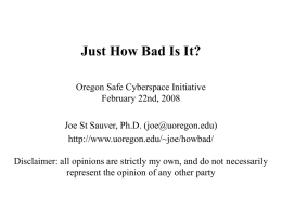 Just How Bad Is It? Oregon Safe Cyberspace Initiative February 22nd, 2008 Joe St Sauver, Ph.D.
