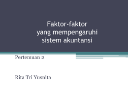 Faktor-faktor yang mempengaruhi sistem akuntansi Pertemuan 2  Rita Tri Yusnita • Seperti halnya dunia bisnis pada umumnya, praktik-praktik akuntansi beserta pengungkapan informasi finansial di perusahaan di berbagai.