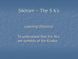 Sikhism – The 5 K’s Learning Objective: 1.  To understand that the 5k’s are symbols of the Khalsa.