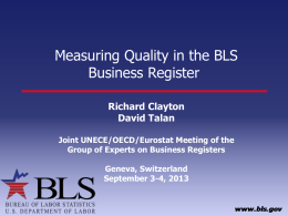 Measuring Quality in the BLS Business Register Richard Clayton David Talan Joint UNECE/OECD/Eurostat Meeting of the Group of Experts on Business Registers Geneva, Switzerland September 3-4, 2013