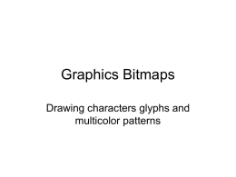 Graphics Bitmaps Drawing characters glyphs and multicolor patterns Limitations of BIOS routines • Last time we used a ROM-BIOS routine to draw a text.