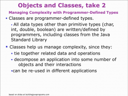 Objects and Classes, take 2 Managing Complexity with Programmer-Defined Types   Classes are programmer-defined types.  All data types other than primitive types (char, int,