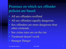 Premises on which sex offender policies are based: • All sex offenders reoffend • All sex offenders equally dangerous • Sex offenders are more.