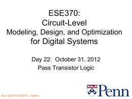 ESE370: Circuit-Level Modeling, Design, and Optimization  for Digital Systems Day 22: October 31, 2012 Pass Transistor Logic Penn ESE370 Fall2012 -- DeHon.