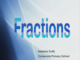Natasha Duffy Cockenzie Primary School FRACTIONS Learning Outcome I can… * explain what a fraction is. * explain what the denominator of a fraction is and.