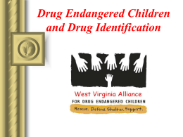 Drug Endangered Children and Drug Identification What is a drug endangered child?  A child who lives in a place with no heat A child.