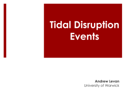 Tidal Disruption Events  Andrew Levan University of Warwick rT = R* (MCO / M*)1/3  Bound, falls back  Unbound, escapes.