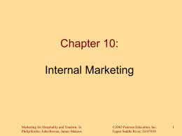 Chapter 10:  Internal Marketing  Marketing for Hospitality and Tourism, 3e Philip Kotler, John Bowen, James Makens  ©2003 Pearson Education, Inc. Upper Saddle River, NJ 07458