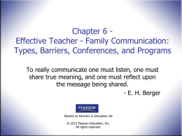 Chapter 6 Effective Teacher - Family Communication: Types, Barriers, Conferences, and Programs To really communicate one must listen, one must share true meaning,