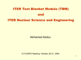 ITER Test Blanket Module (TBM) and ITER Nuclear Science and Engineering  Mohamed Abdou  VLT/USIPO Meeting, October 20-21, 2004