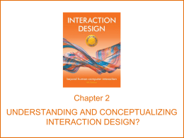 Chapter 2 UNDERSTANDING AND CONCEPTUALIZING INTERACTION DESIGN? Recap • HCI has moved beyond designing interfaces for desktop machines • About extending and supporting all manner.