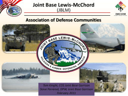 Joint Base Lewis-McChord (JBLM)  Association of Defense Communities  Tom Knight, COS Joint Base Garrison Steve Perrenot, DPW, Joint Base Garrison February 2011