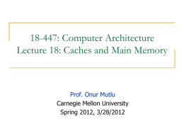 18-447: Computer Architecture Lecture 18: Caches and Main Memory  Prof. Onur Mutlu Carnegie Mellon University Spring 2012, 3/28/2012