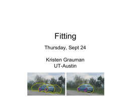Fitting Thursday, Sept 24 Kristen Grauman UT-Austin Last time • Grouping / segmentation to identify coherent image regions – Clustering algorithms • K-means • Graph cuts; normalized cuts.