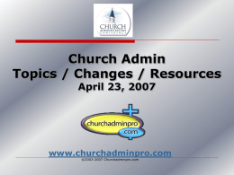Church Admin Topics / Changes / Resources April 23, 2007  www.churchadminpro.com ©2003-2007 Churchadminpro.com Today’s Agenda          Migration of Church Admin Issues Church Admin in the Future? HR Management.