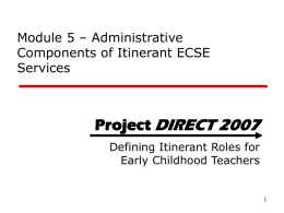 Module 5 – Administrative Components of Itinerant ECSE Services  Project DIRECT 2007 Defining Itinerant Roles for Early Childhood Teachers.