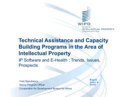 Technical Assistance and Capacity Building Programs in the Area of Intellectual Property IP Software and E-Health : Trends, Issues, Prospects  Yves Ngoubeyou Senior Program Officer Cooperation for.