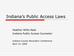 Indiana’s Public Access Laws Heather Willis Neal Indiana Public Access Counselor Indiana County Recorders’ Conference April 14, 2009
