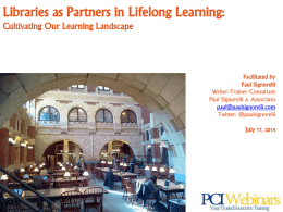 Libraries as Partners in Lifelong Learning: Cultivating Our Learning Landscape  Facilitated by Paul Signorelli Writer/Trainer/Consultant Paul Signorelli & Associates paul@paulsignorelli.com Twitter: @paulsignorelli July 17, 2014
