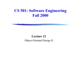 CS 501: Software Engineering Fall 2000  Lecture 12 Object-Oriented Design II Administration • Presentations Your will have three presentations this semester Everybody in the team should.