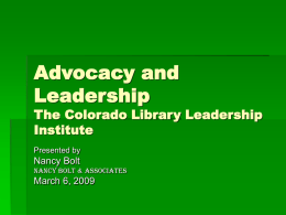 Advocacy and Leadership  The Colorado Library Leadership Institute Presented by  Nancy Bolt Nancy Bolt & Associates  March 6, 2009