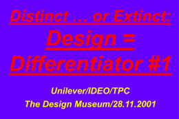 Distinct … or Extinct:  Design = Differentiator #1 Unilever/IDEO/TPC The Design Museum/28.11.2001 All Slides Available at …  tompeters.com Note: Lavender text in this file is a.