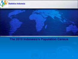 Statistics Indonesia  The 2010 Indonesia’s Population Census Background & Legal Basis •  Indonesia is the 4th largest country in terms of total population (around.