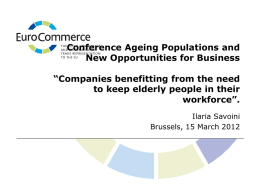 Conference Ageing Populations and New Opportunities for Business “Companies benefitting from the need to keep elderly people in their workforce”. Ilaria Savoini Brussels, 15 March 2012