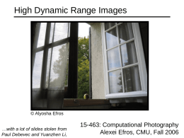 High Dynamic Range Images  © Alyosha Efros …with a lot of slides stolen from Paul Debevec and Yuanzhen Li,  15-463: Computational Photography Alexei Efros, CMU,