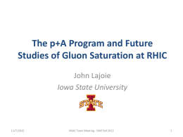 The p+A Program and Future Studies of Gluon Saturation at RHIC John Lajoie Iowa State University  11/7/2015  NSAC Town Meeting - DNP Fall 2012