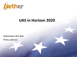 UAS in Horizon 2020  Sebastiaan den Bak Policy advisor What is Horizon 2020? • Commission proposal for a 80 billion euro research and innovation.
