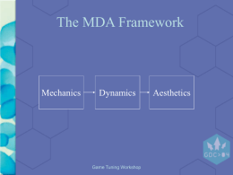 The MDA Framework  Mechanics  Dynamics  Game Tuning Workshop  Aesthetics Some Common Themes Here are some themes we examined.  Game Tuning Workshop.