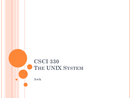 CSCI 330 THE UNIX SYSTEM Awk WHAT IS AWK? created by: Aho, Weinberger, and Kernighan  scripting language used for manipulating data and generating reports   CSCI.