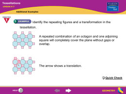 Tessellations LESSON 9-7  Additional Examples  Identify the repeating figures and a transformation in the tessellation. A repeated combination of an octagon and one adjoining square will.