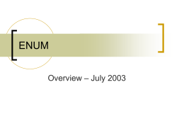 ENUM Overview – July 2003 The ENUM Objective    Mapping PSTN addresses into the IP world ENUM allow any IP device to establish whether an.