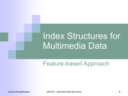 Index Structures for Multimedia Data Feature-based Approach  Jaruloj Chongstitvatana  2301474 Advanced Data Structures Multimedia Data Feature-based approach  Image/Voice data  Sequence data  Geometric data  Text descriptor  Jaruloj Chongstitvatana  Examples      Movies,