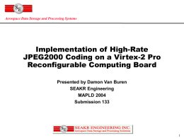 Aerospace Data Storage and Processing Systems  Implementation of High-Rate JPEG2000 Coding on a Virtex-2 Pro Reconfigurable Computing Board Presented by Damon Van Buren SEAKR Engineering MAPLD.