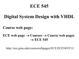 ECE 545  Digital System Design with VHDL Course web page: ECE web page  Courses  Course web pages  ECE 545 http://ece.gmu.edu/coursewebpages/ECE/ECE545/F11/