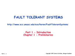 FAULT TOLERANT SYSTEMS http://www.ecs.umass.edu/ece/koren/FaultTolerantSystems  Part 1 - Introduction Chapter 1 - Preliminaries  Part.1 .1  Copyright 2007 Koren & Krishna, Morgan-Kaufman.
