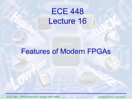 ECE 448 Lecture 16  Features of Modern FPGAs  ECE 448 – FPGA and ASIC Design with VHDL  George Mason University.