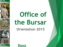 Office of the Bursar Orientation 2015 What is a Bursar? bur-sar [bur-sahr] Derived from “bursa”, Latin for purse, bursar literally means “keeper of the purse.”